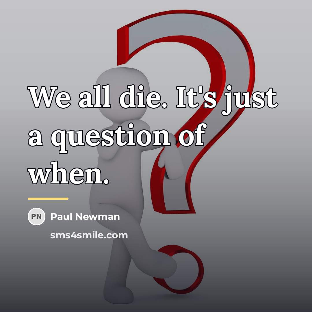 “We all die. It's just a question of when.…” quote by Paul Newman