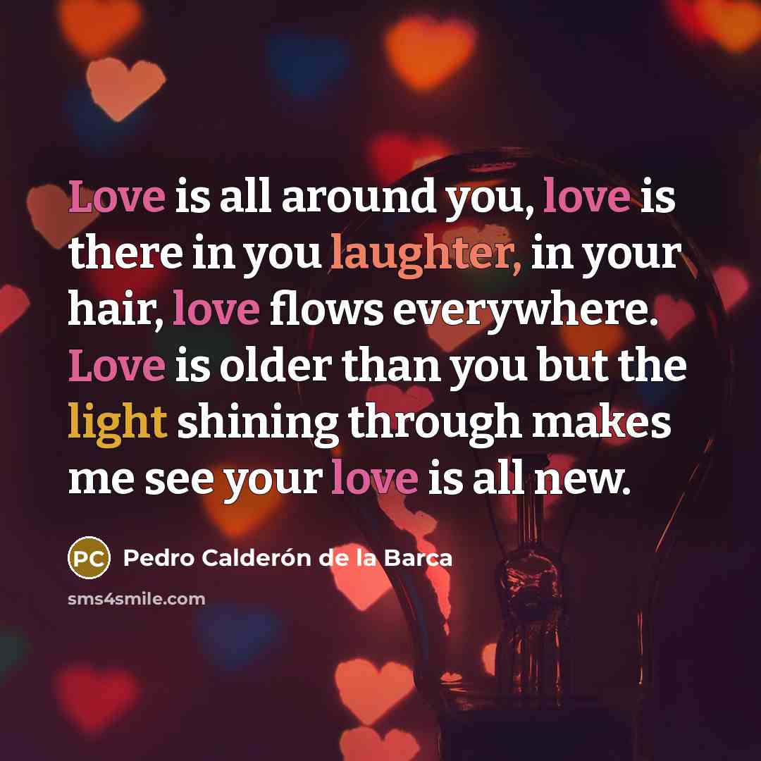 “Love is all around you, love is there in you…” quote by Pedro Calderon De La Barca