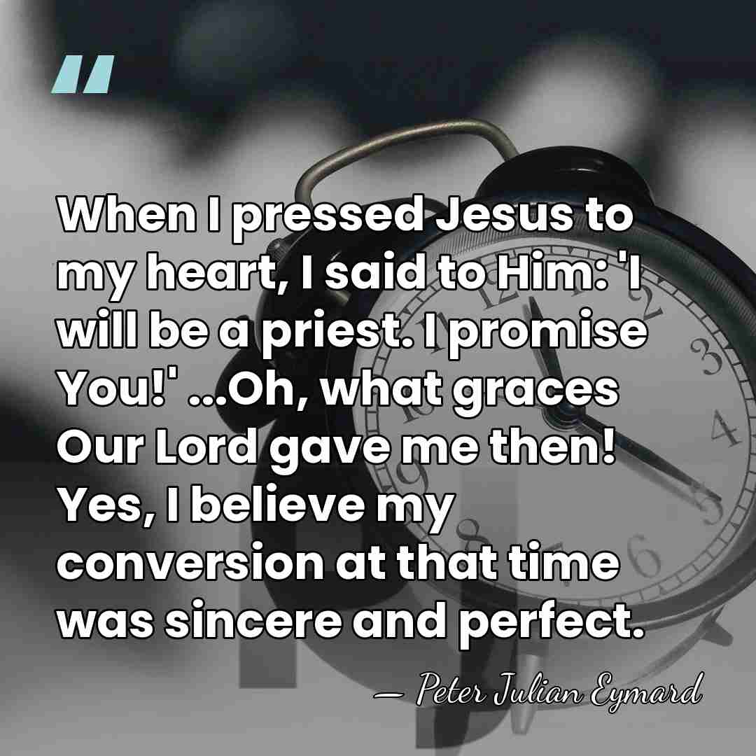 When I pressed Jesus to my heart, I said to Him: 'I&hellip; - Peter Julian Eymard