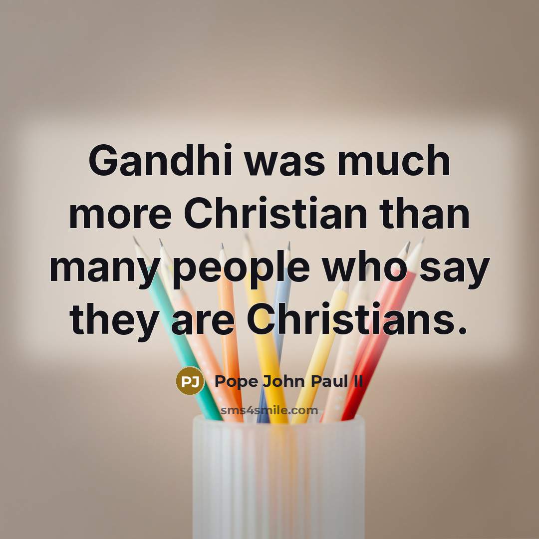 “Gandhi was much more Christian than many people who say…” quote by Pope John Paul II