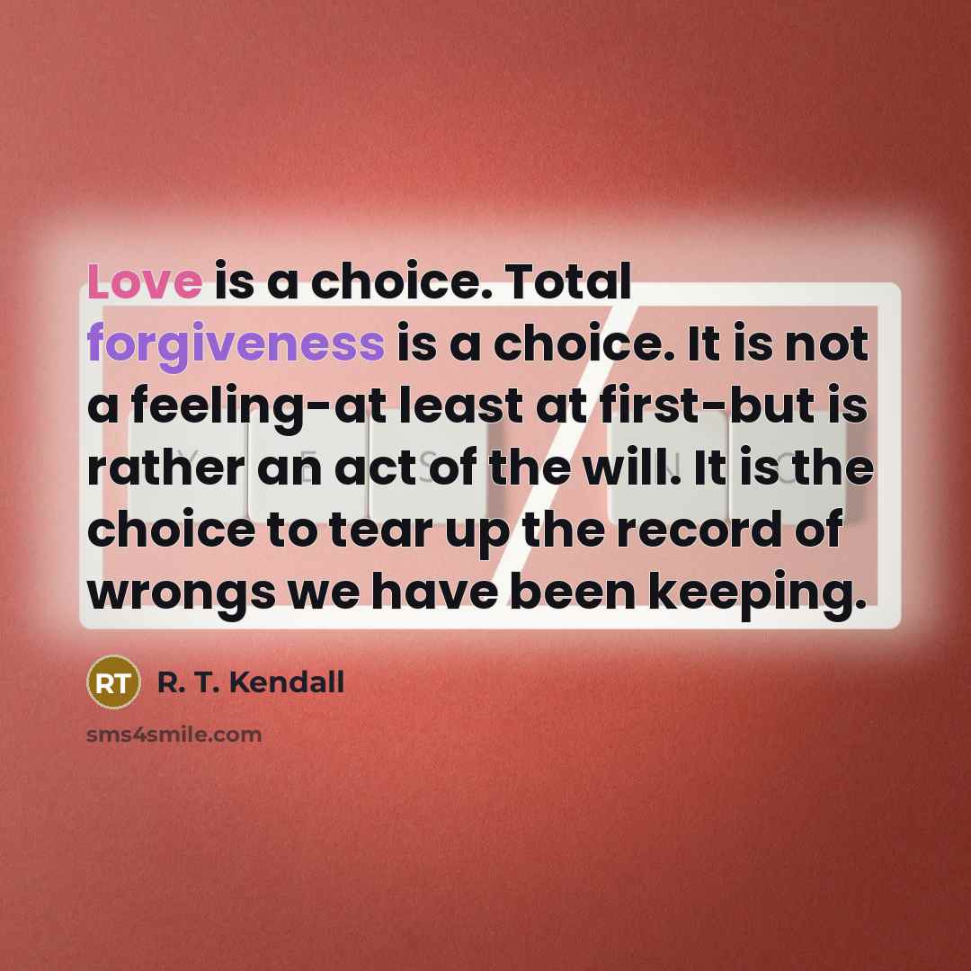 “Love is a choice. Total forgiveness is a choice. It…” quote by R. T. Kendall