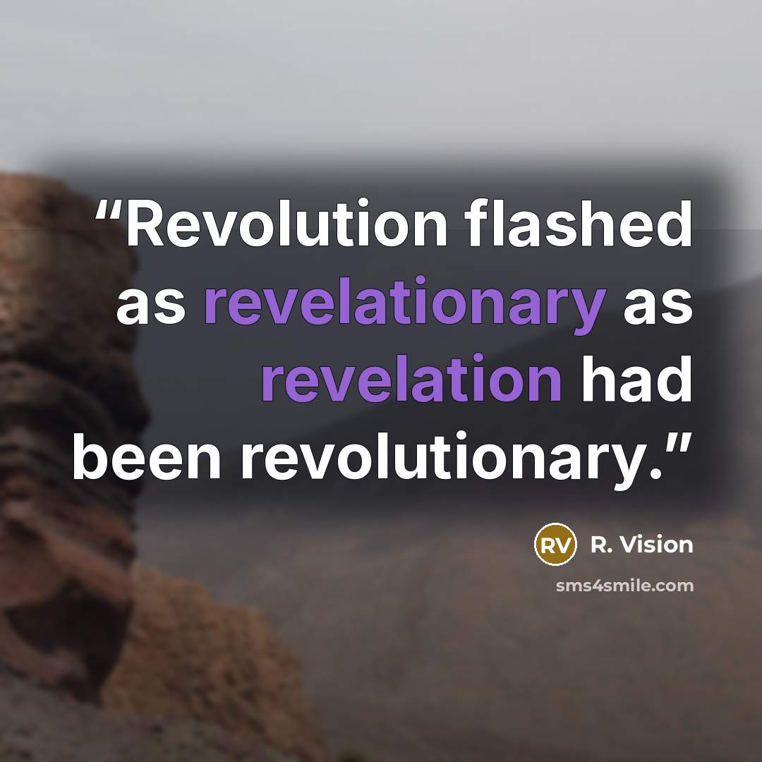 “Revolution flashed as revelationary as revelation had been revolutionary.” quote by R. Vision