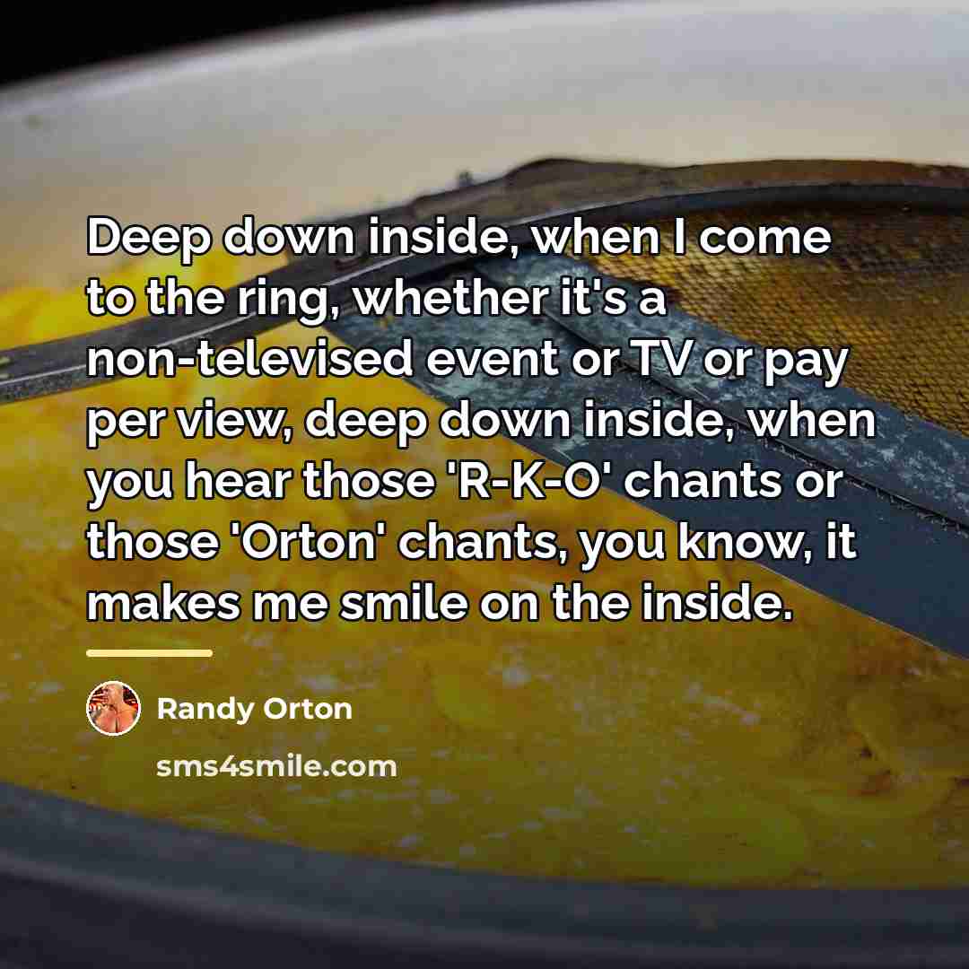 “Deep down inside, when I come to the ring, whether…” quote by Randy Orton