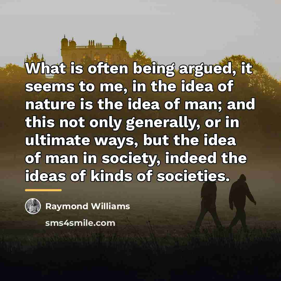“What is often being argued, it seems to me, in…” quote by Raymond Williams
