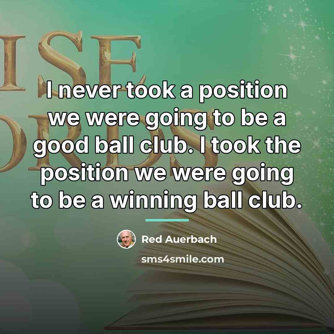 “I never took a position we were going to be…” quote by Red Auerbach