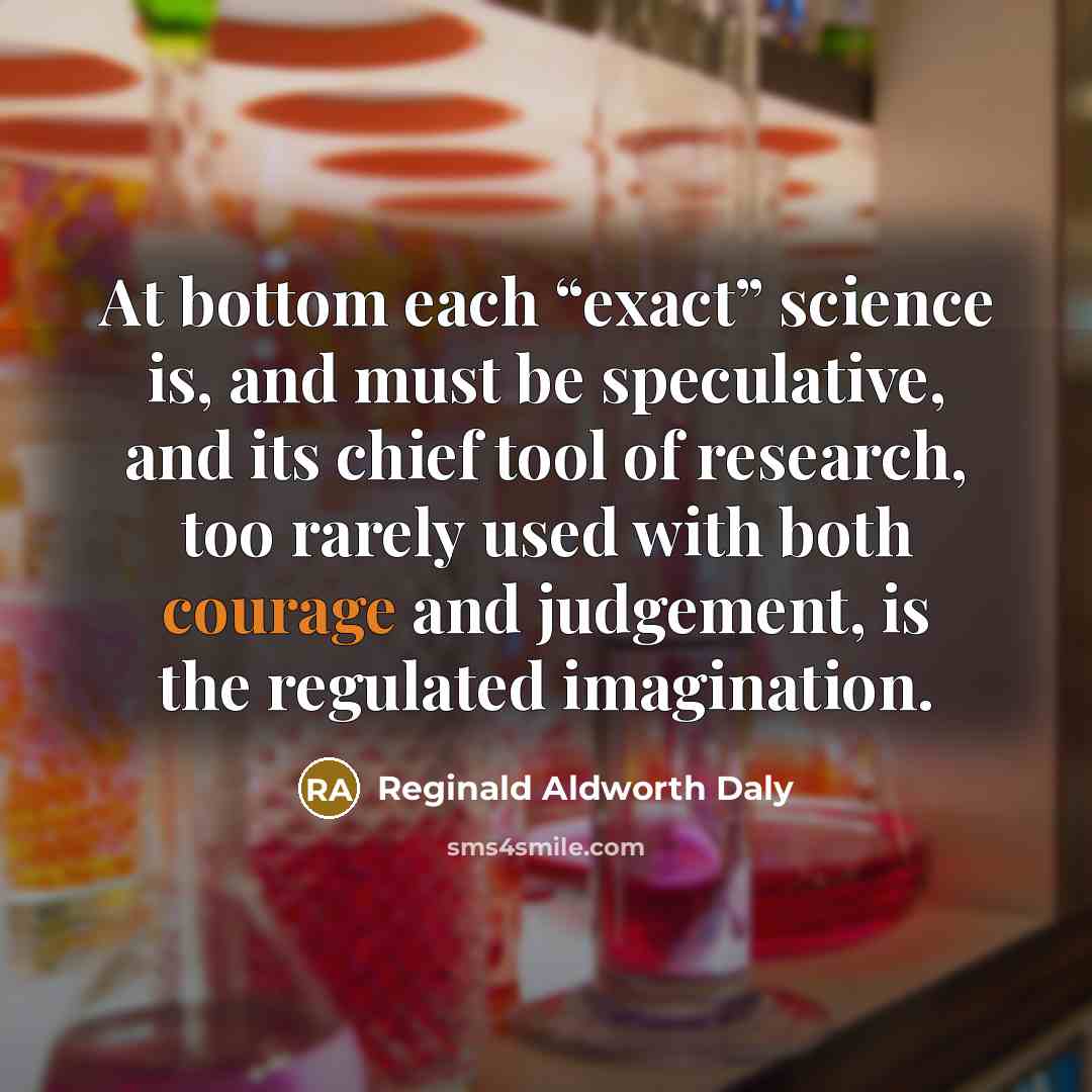 “At bottom each “exact” science is, and must be speculative,…” quote by Reginald Aldworth Daly