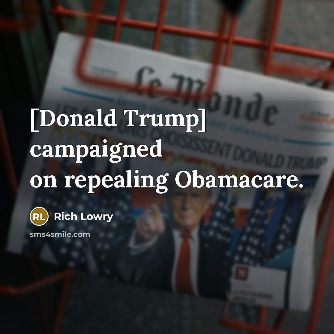 “[Donald Trump] campaigned on repealing Obamacare.” quote by Rich Lowry