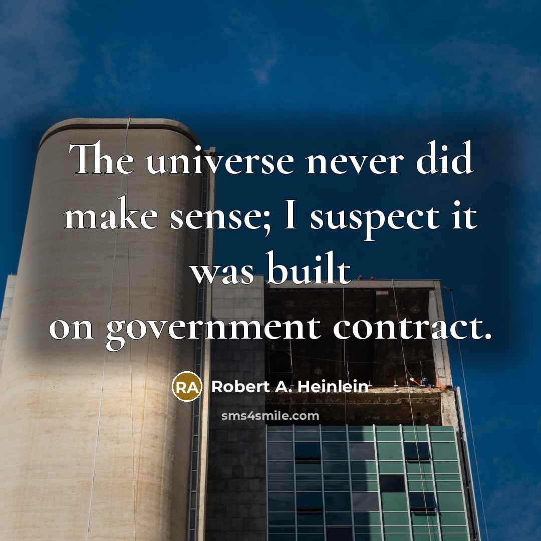 “The universe never did make sense; I suspect it was…” quote by Robert A. Heinlein