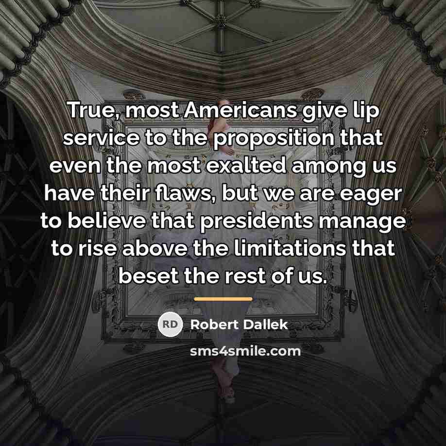“True, most Americans give lip service to the proposition that…” quote by Robert Dallek