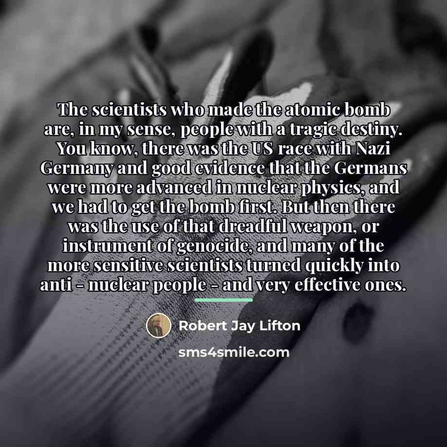 “The scientists who made the atomic bomb are, in my…” quote by Robert Jay Lifton