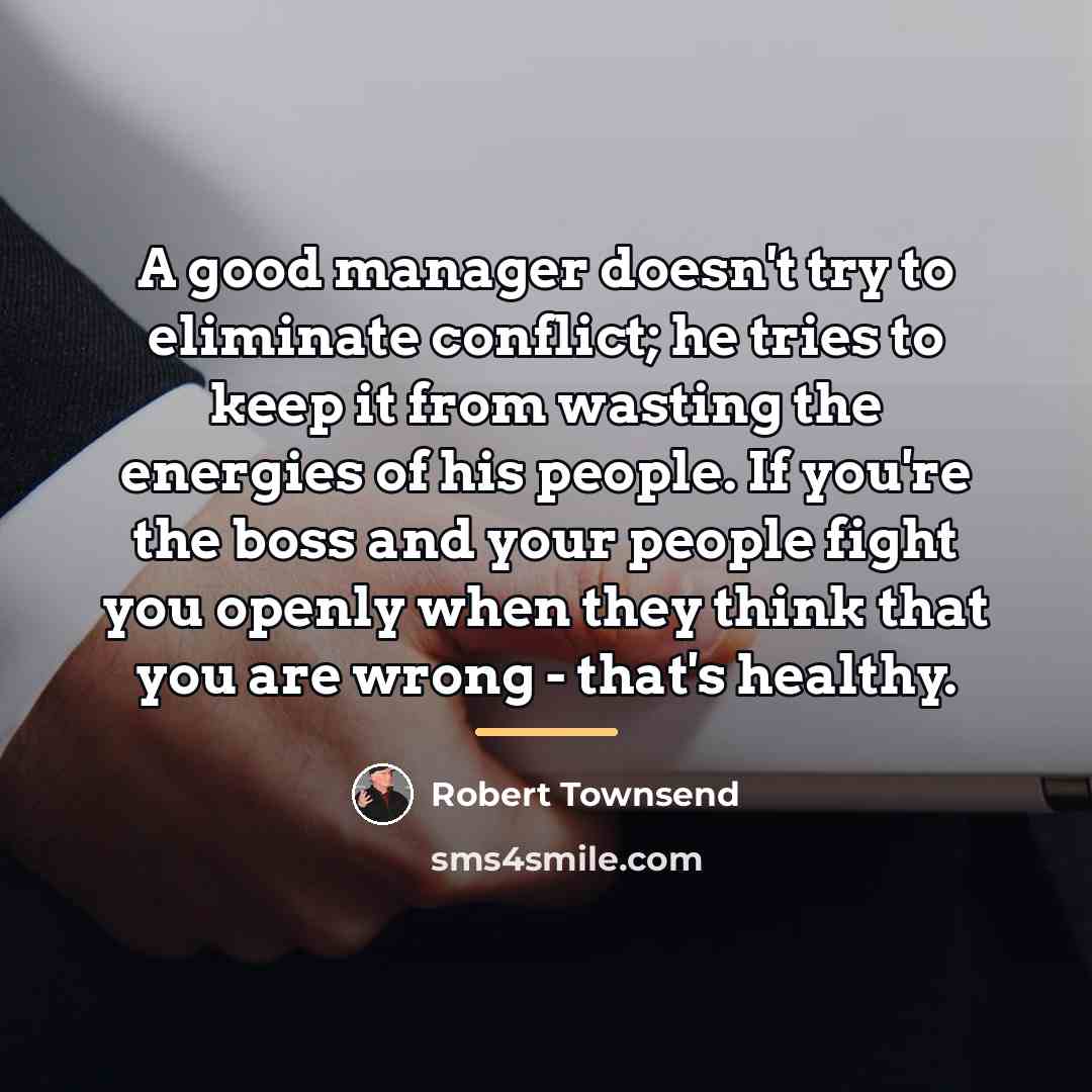 “A good manager doesn't try to eliminate conflict; he tries…” quote by Robert Townsend