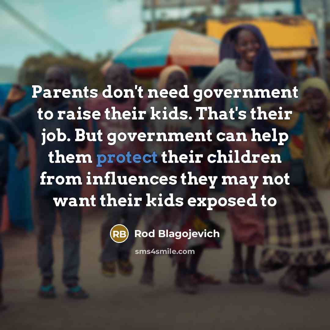 “Parents don't need government to raise their kids. That's their…” quote by Rod Blagojevich
