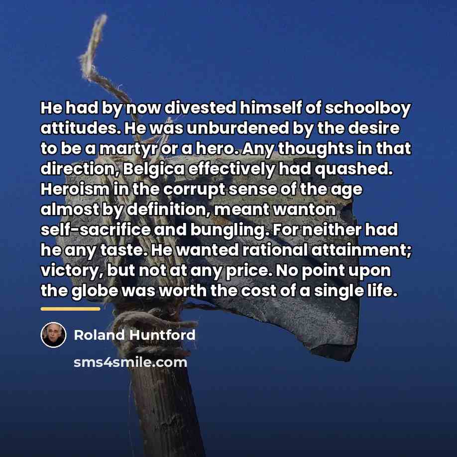“He had by now divested himself of schoolboy attitudes. He…” quote by Roland Huntford