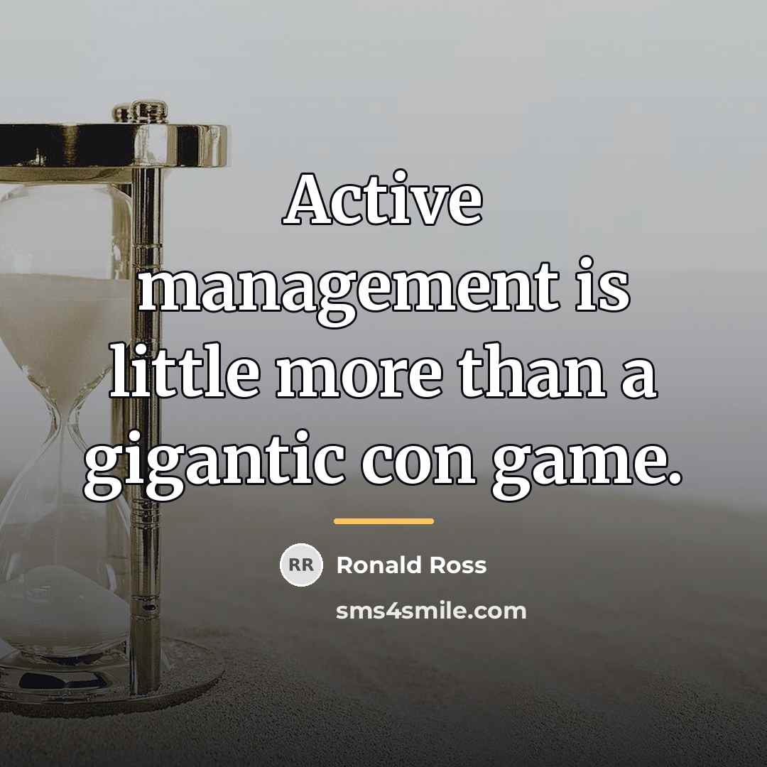“Active management is little more than a gigantic con game.…” quote by Ronald Ross