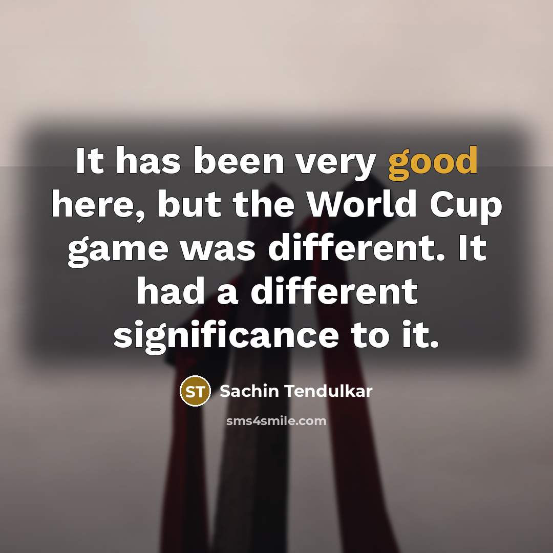 “It has been very good here, but the World Cup…” quote by Sachin Tendulkar
