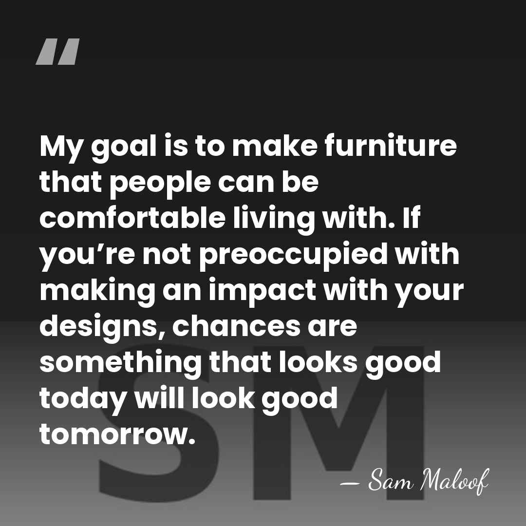 My goal is to make furniture that people can be comfortable living&hellip; - Sam Maloof