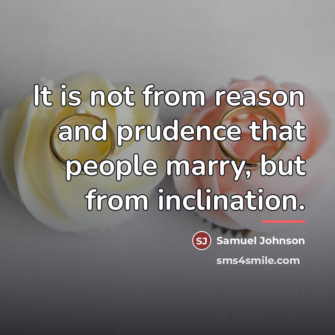“It is not from reason and prudence that people marry,…” quote by Samuel Johnson