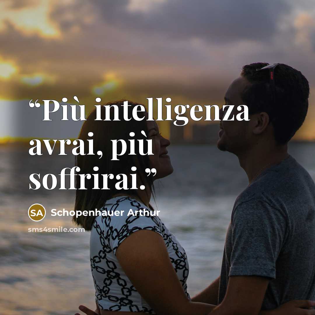 “Più intelligenza avrai, più soffrirai.” quote by Schopenhauer Arthur