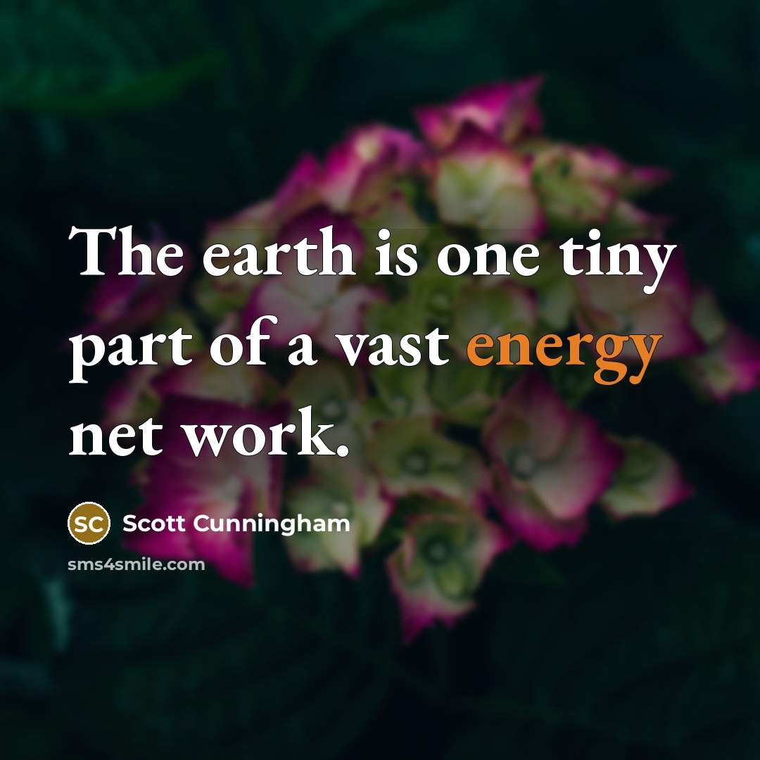 “The earth is one tiny part of a vast energy…” quote by Scott Cunningham