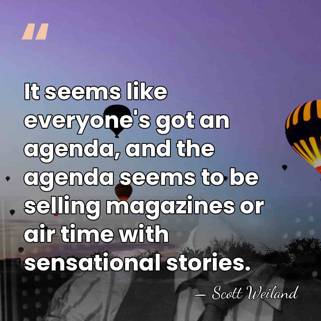 It seems like everyone's got an agenda, and the agenda seems to&hellip; - Scott Weiland
