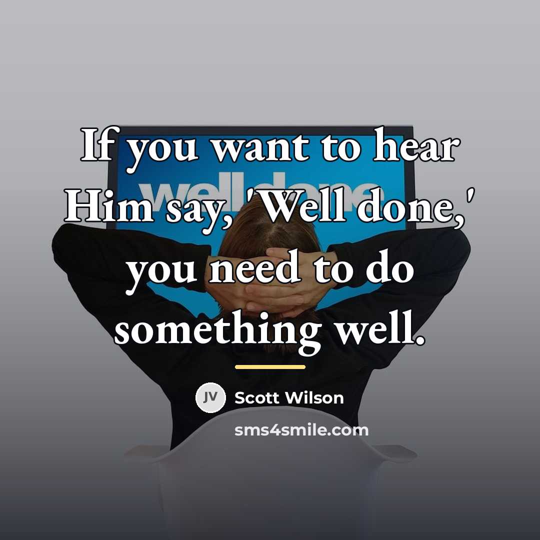 “If you want to hear Him say, 'Well done,' you…” quote by Scott Wilson