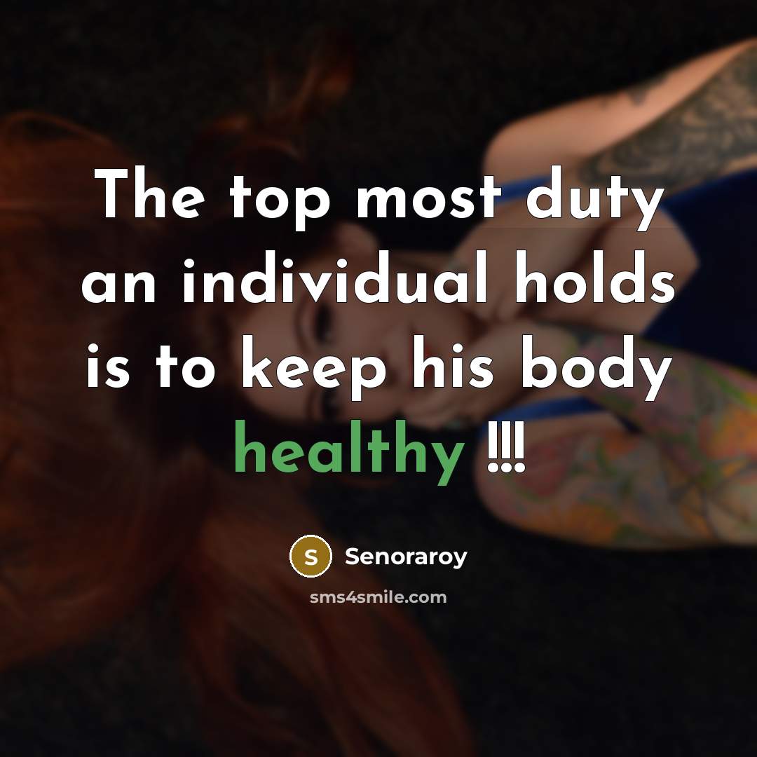 “The top most duty an individual holds is to keep his body healthy !!!” quote by Senoraroy