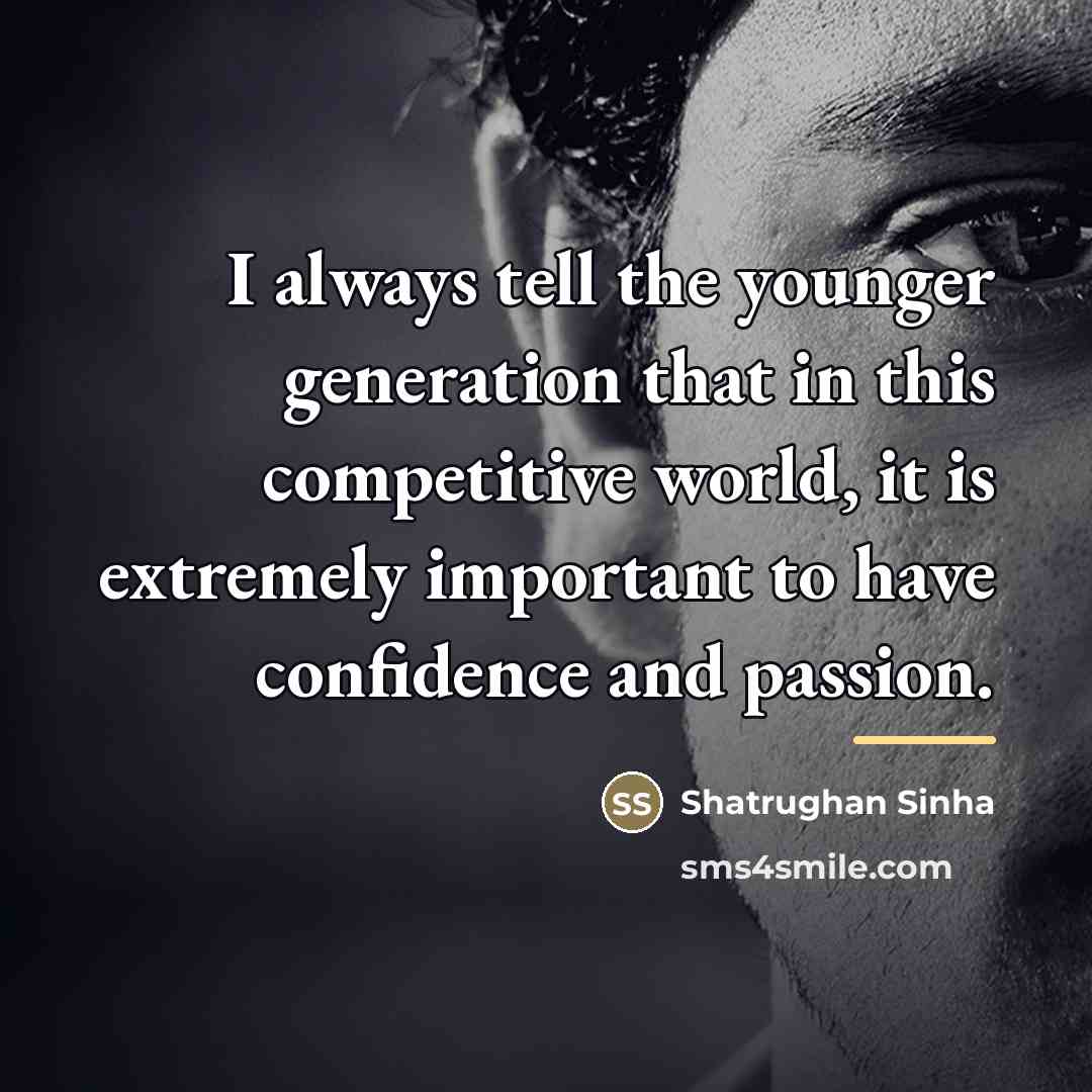 “I always tell the younger generation that in this competitive…” quote by Shatrughan Sinha
