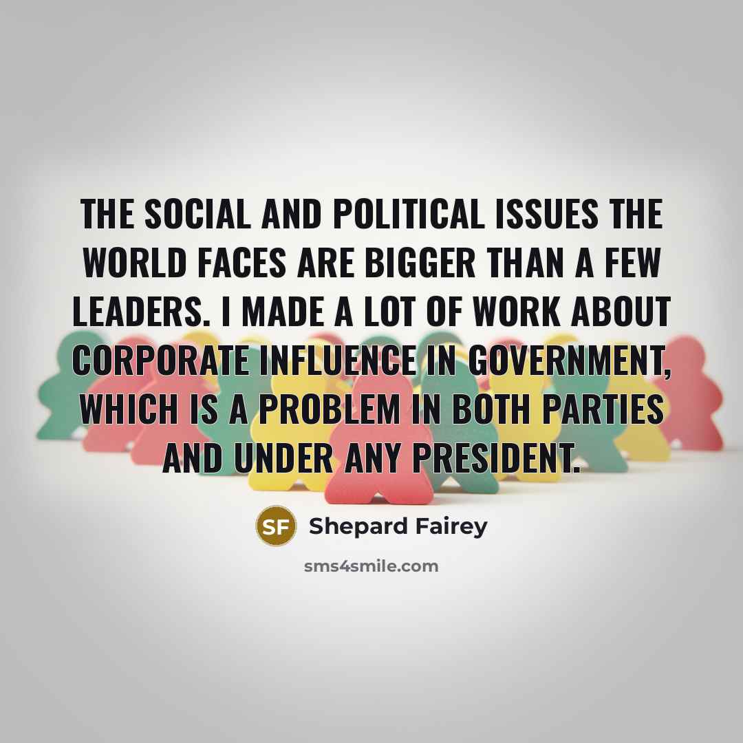 “The social and political issues the world faces are bigger…” quote by Shepard Fairey