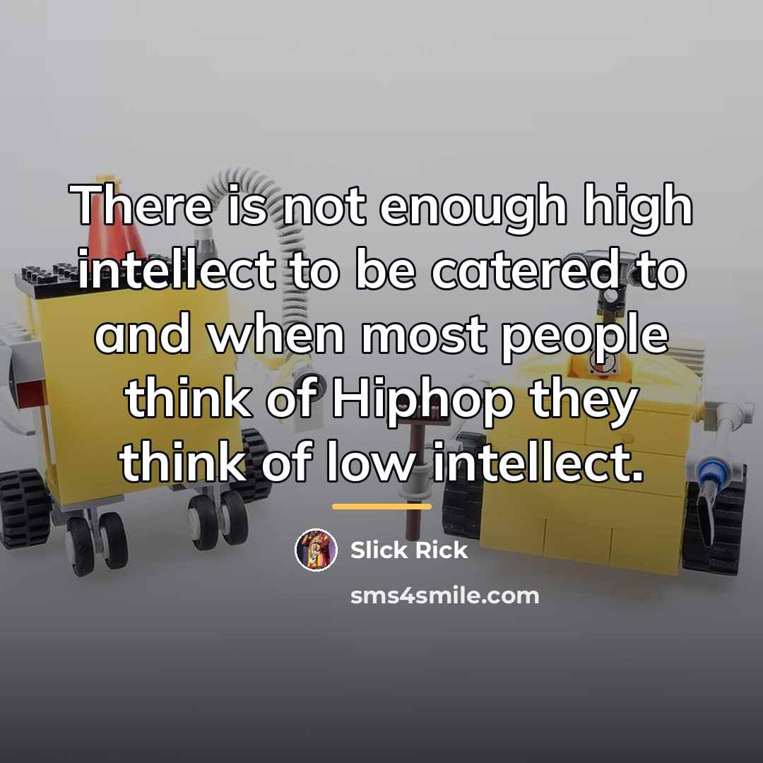 “There is not enough high intellect to be catered to…” quote by Slick Rick