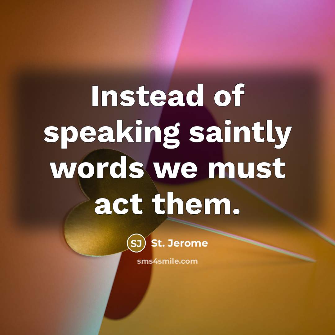 “Instead of speaking saintly words we must act them.…” quote by St. Jerome
