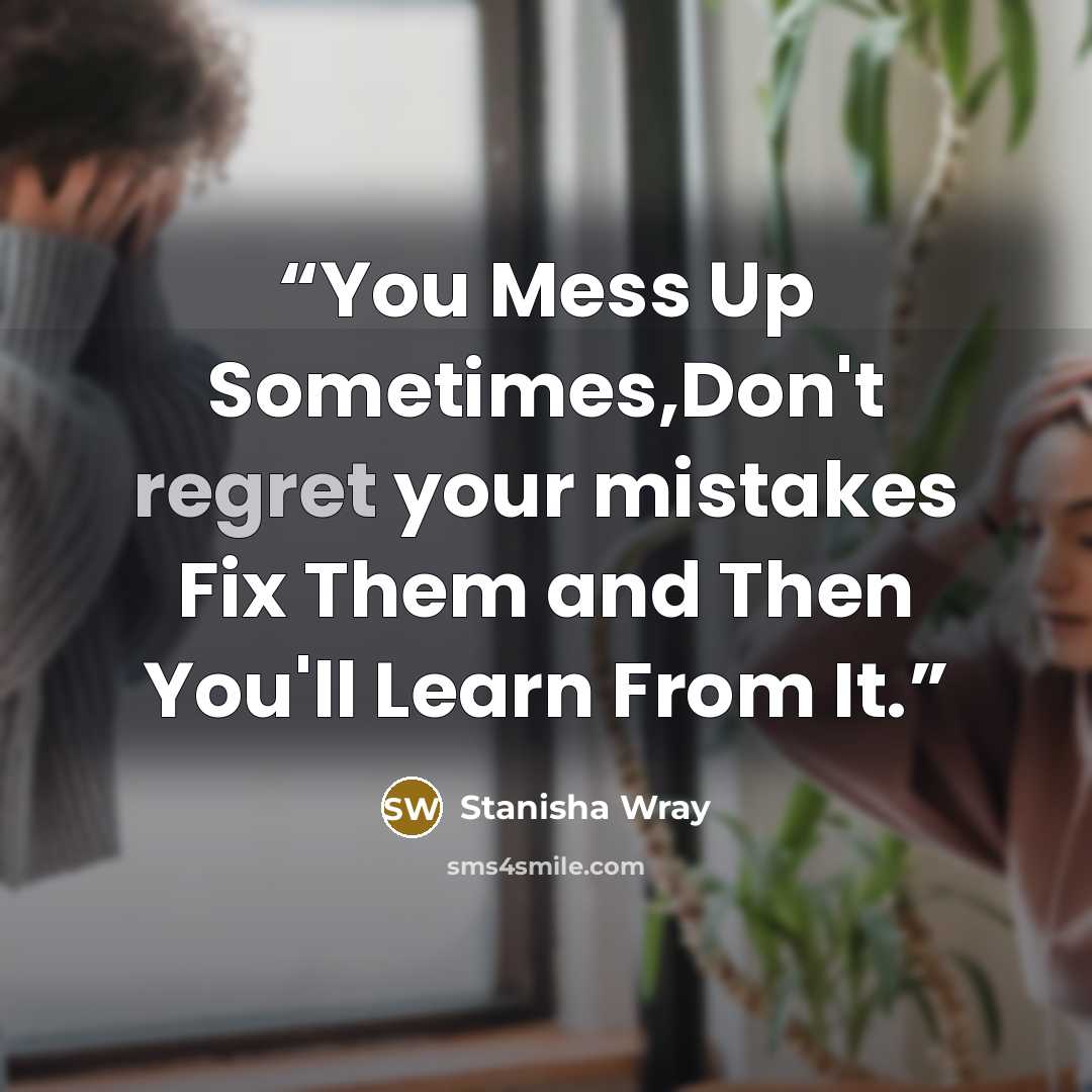 “You Mess Up Sometimes,Don't regret your mistakes Fix Them and Then You'll Learn From It.” quote by Stanisha Wray