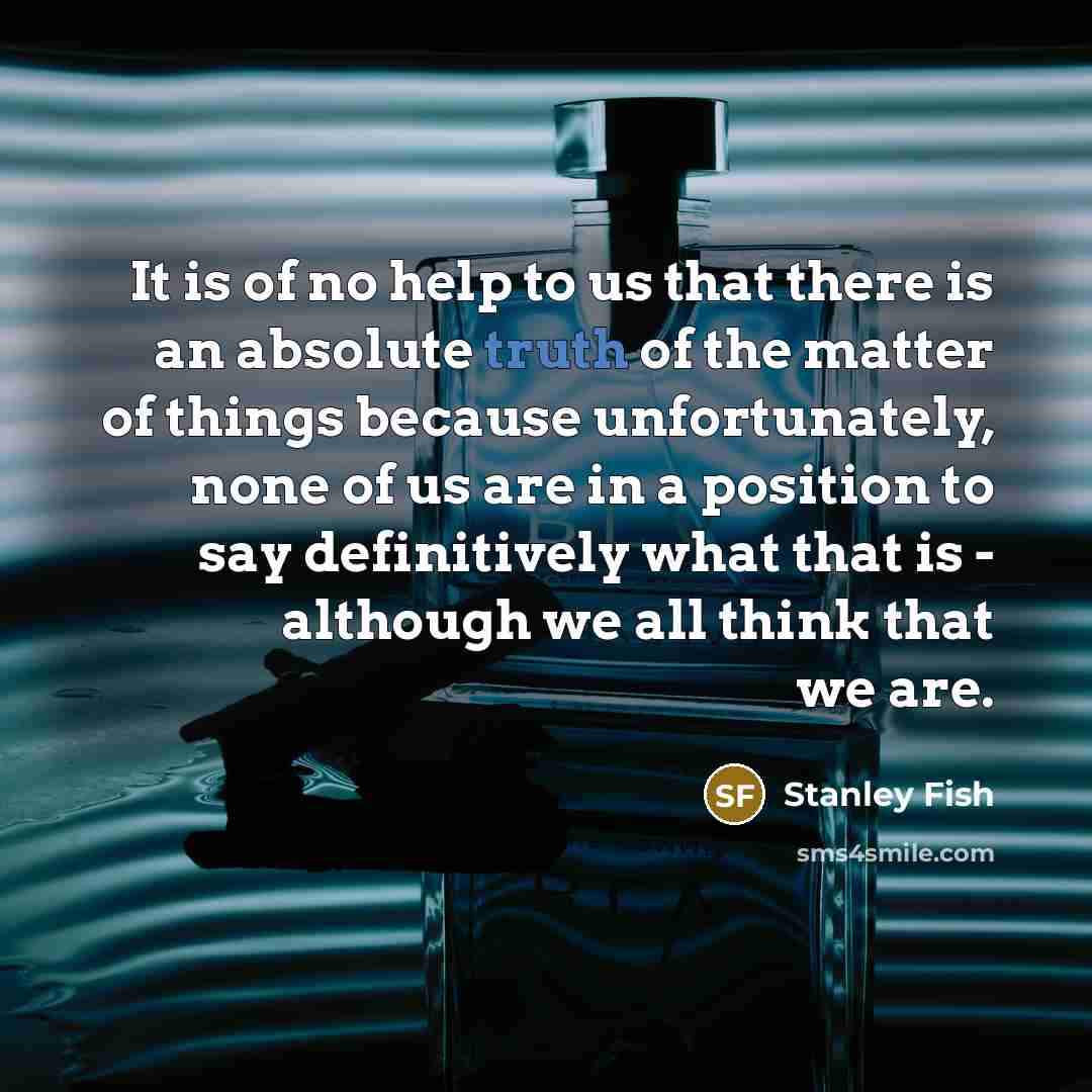 “It is of no help to us that there is…” quote by Stanley Fish