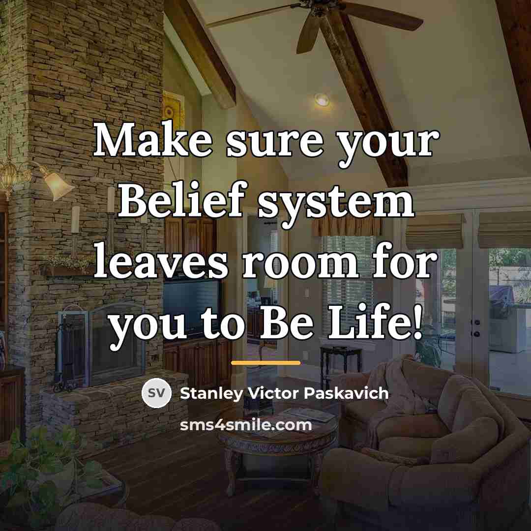 “Make sure your Belief system leaves room for you to…” quote by Stanley Victor Paskavich