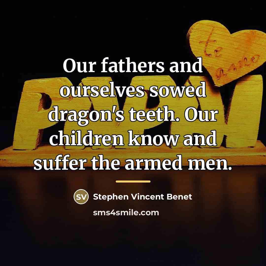 “Our fathers and ourselves sowed dragon's teeth. Our children know…” quote by Stephen Vincent Benet