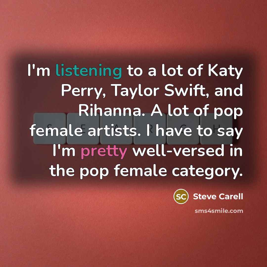 “I'm listening to a lot of Katy Perry, Taylor Swift,…” quote by Steve Carell