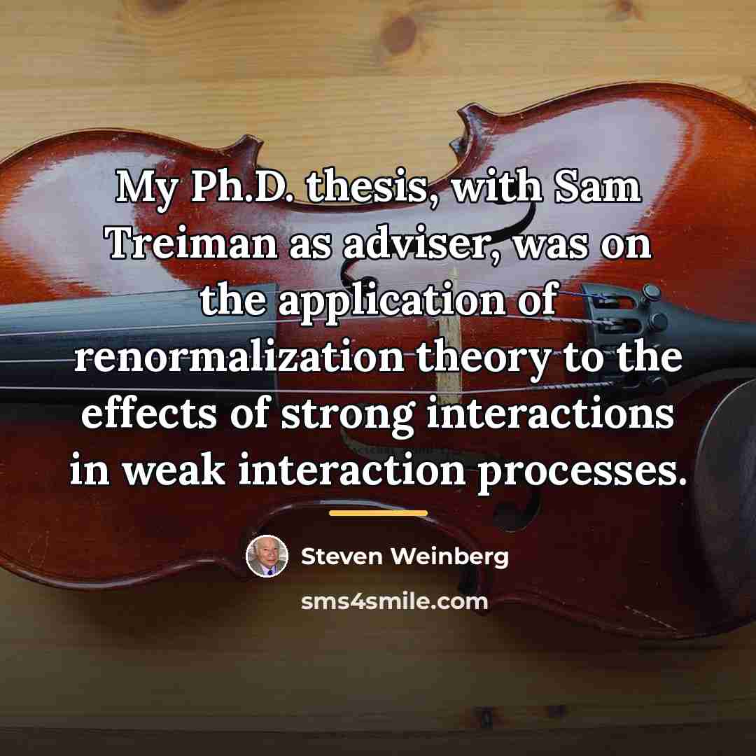 “My Ph.D. thesis, with Sam Treiman as adviser, was on…” quote by Steven Weinberg