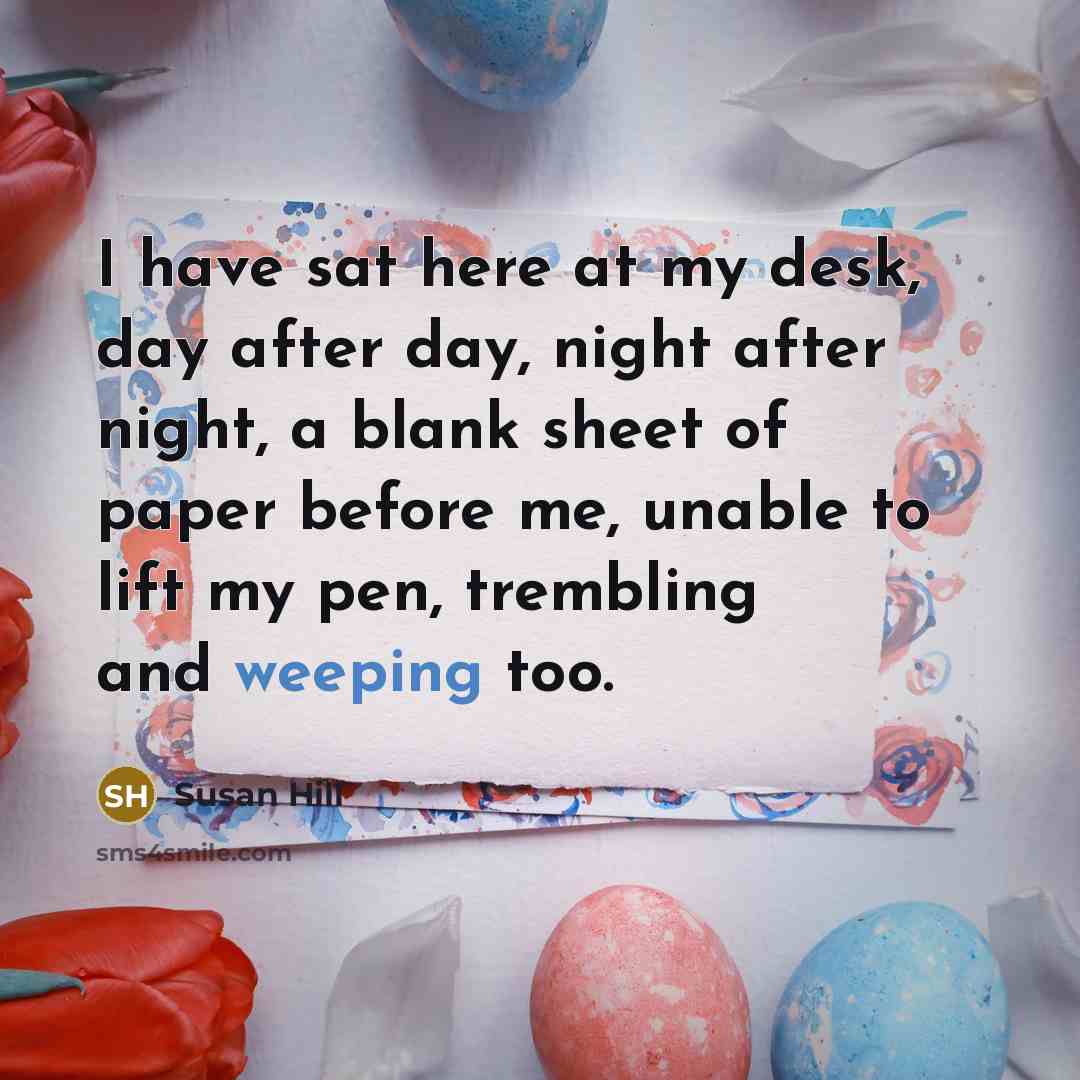 “I have sat here at my desk, day after day,…” quote by Susan Hill