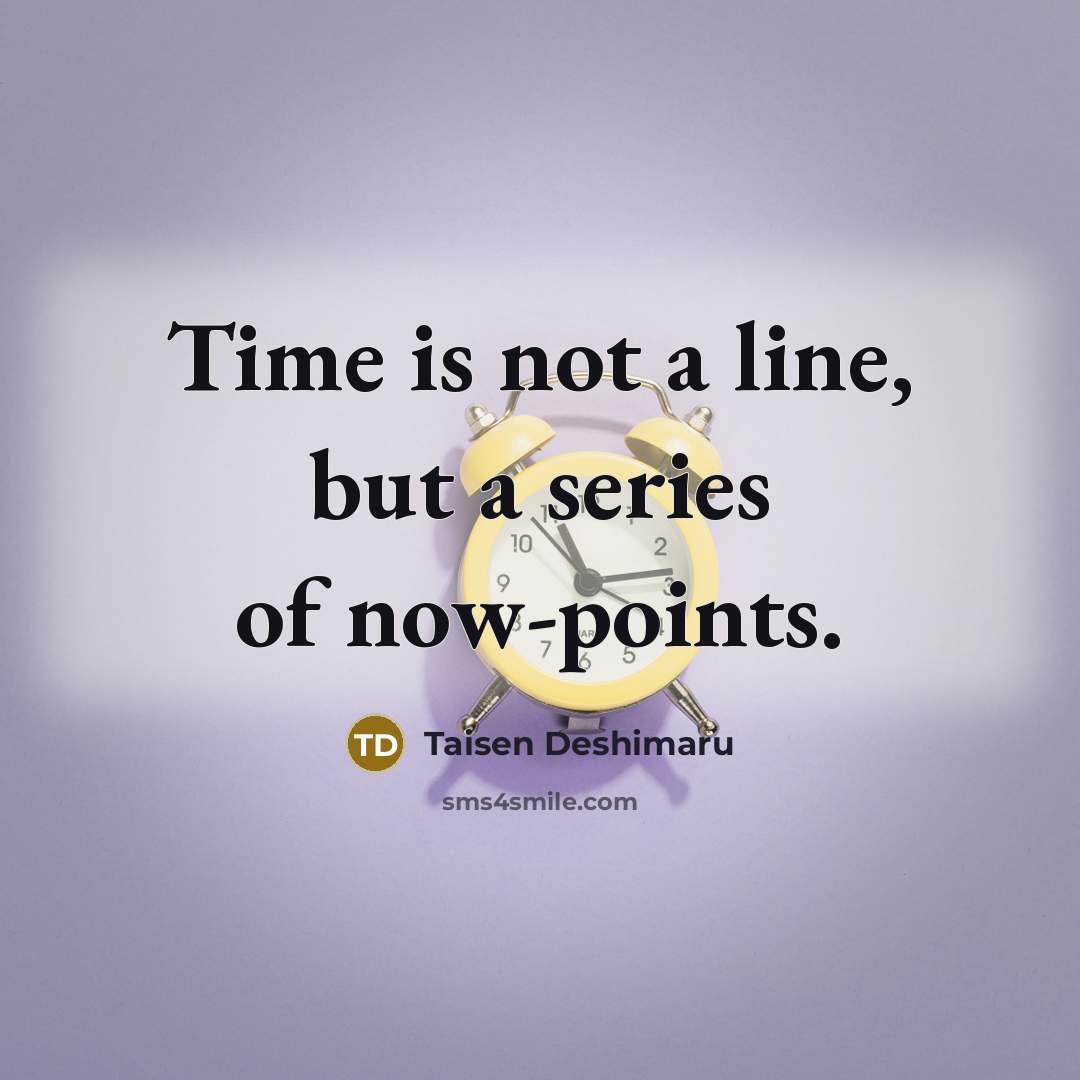 “Time is not a line, but a series of now-points.…” quote by Taisen Deshimaru