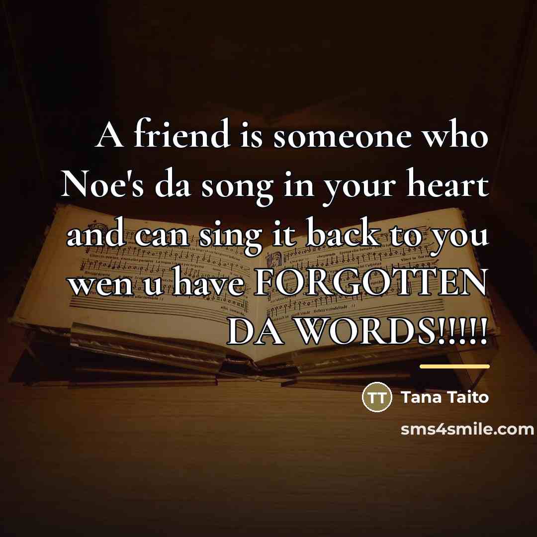 “A friend is someone who Noe's da song in your…” quote by Tana Taito