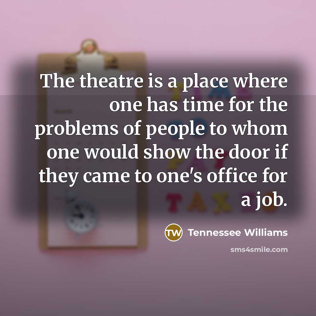 “The theatre is a place where one has time for…” quote by Tennessee Williams