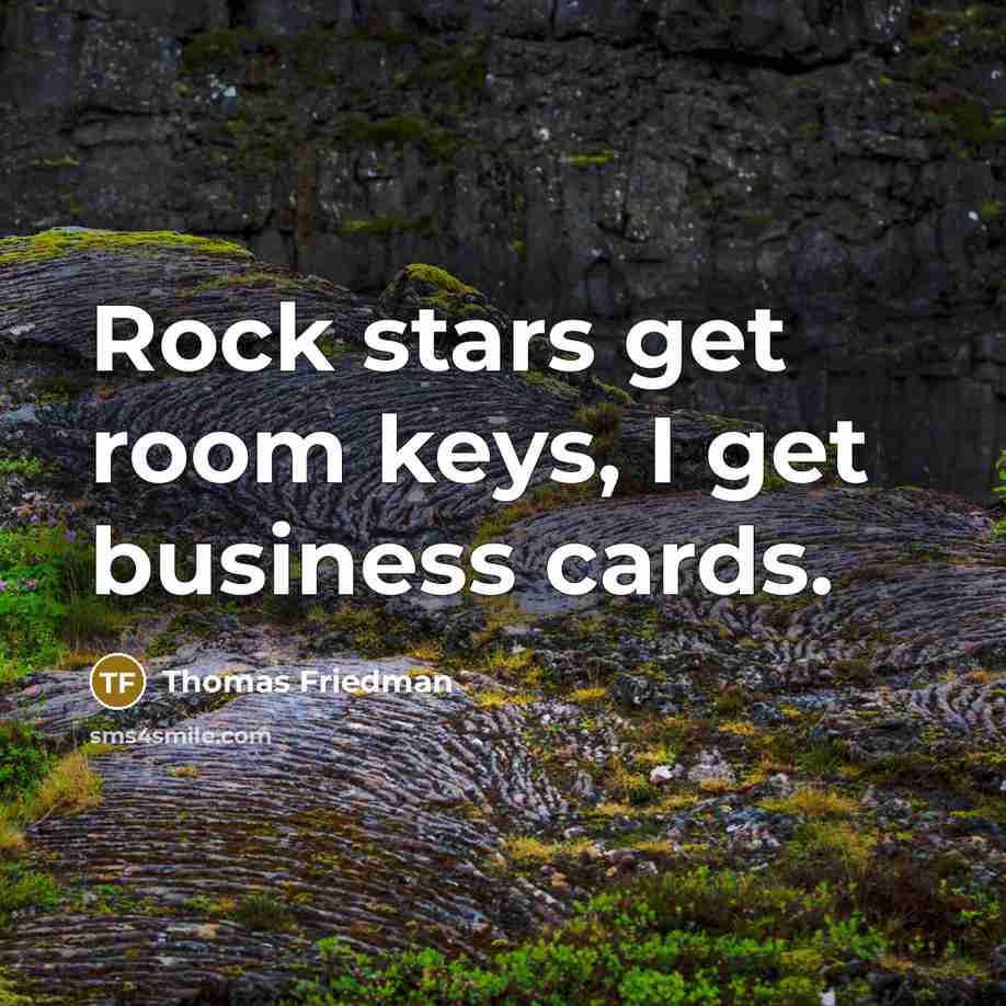 “Rock stars get room keys, I get business cards.…” quote by Thomas Friedman