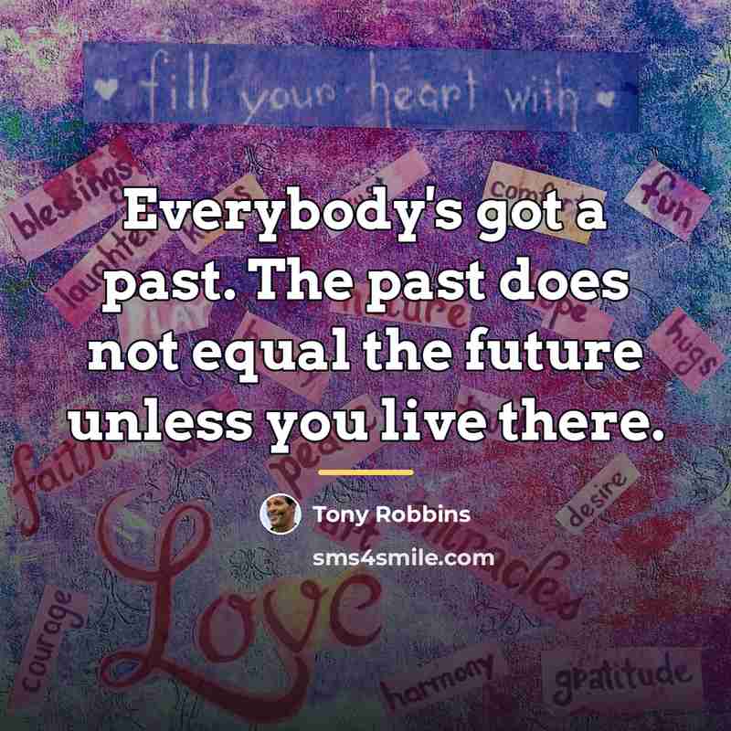 “Everybody's got a past. The past does not equal the…” quote by Tony Robbins