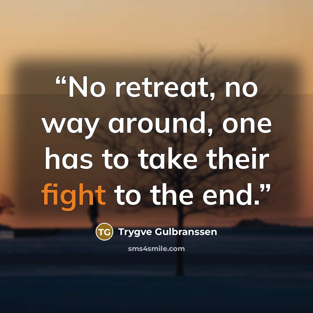 “No retreat, no way around, one has to take their fight to the end.” quote by Trygve Gulbranssen