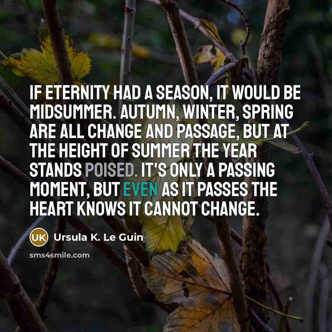 “If eternity had a season, it would be midsummer. Autumn,…” quote by Ursula K. Le Guin