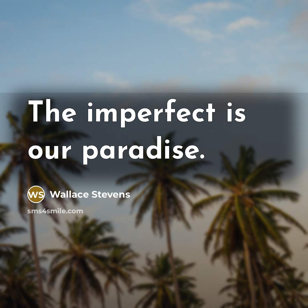 “The imperfect is our paradise.…” quote by Wallace Stevens