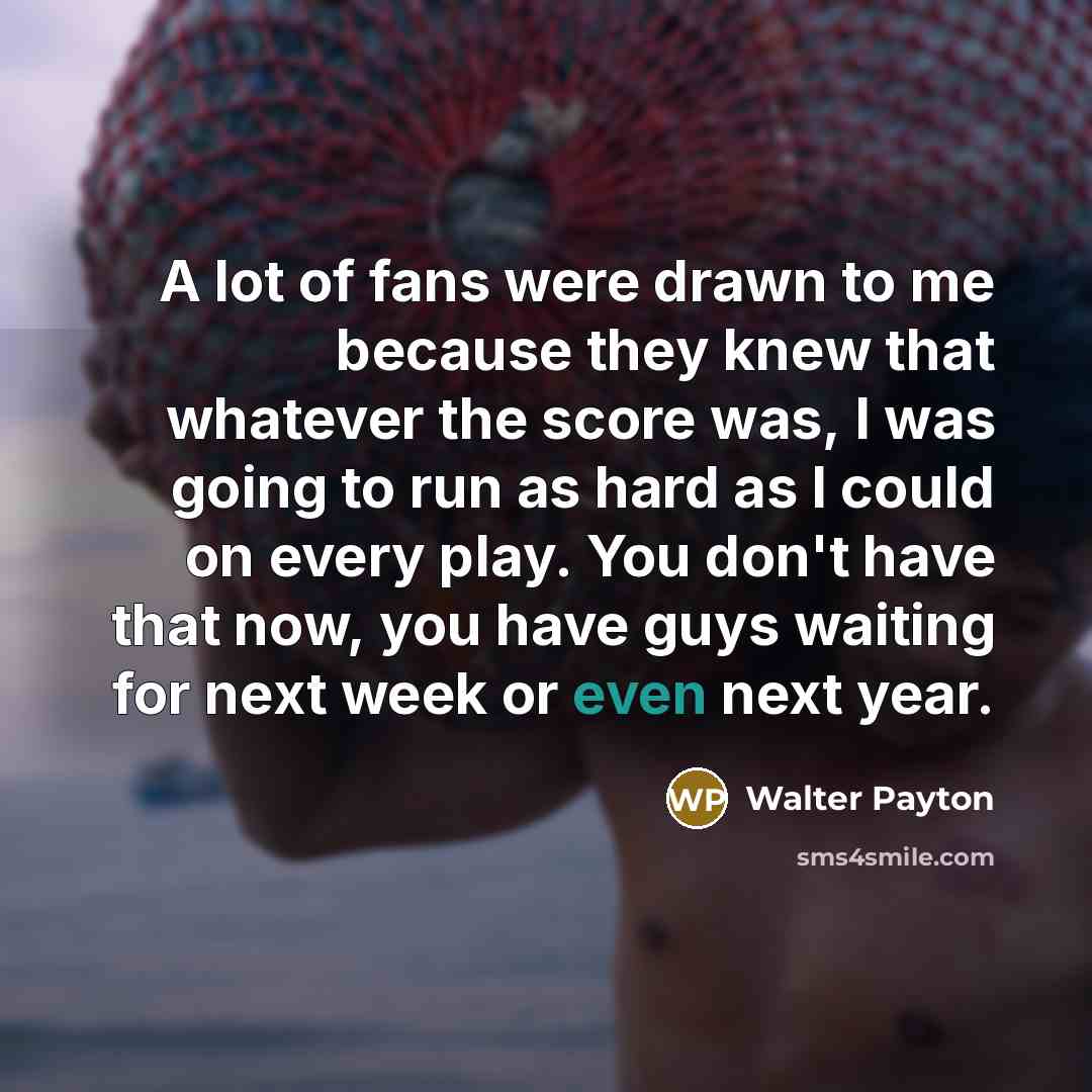 “A lot of fans were drawn to me because they…” quote by Walter Payton