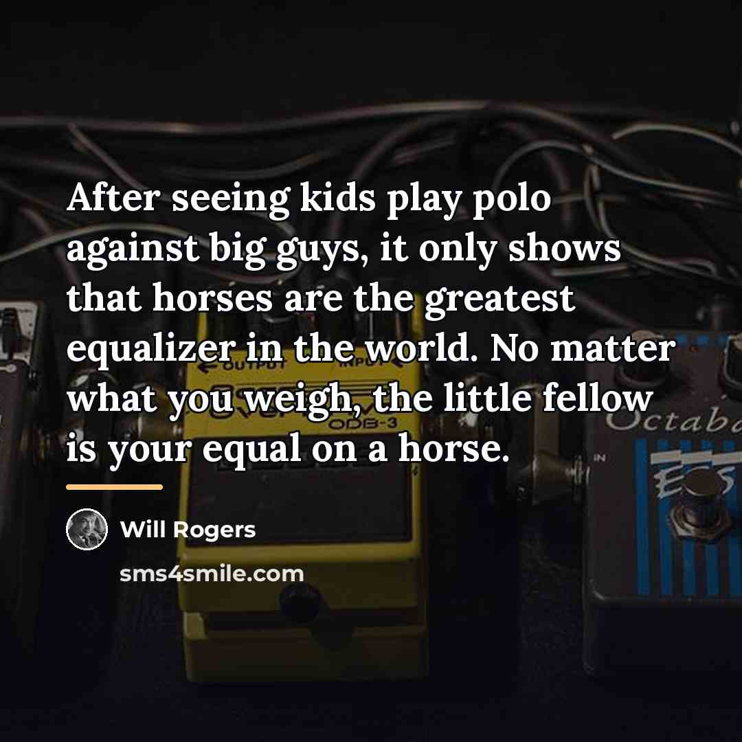 “After seeing kids play polo against big guys, it only…” quote by Will Rogers