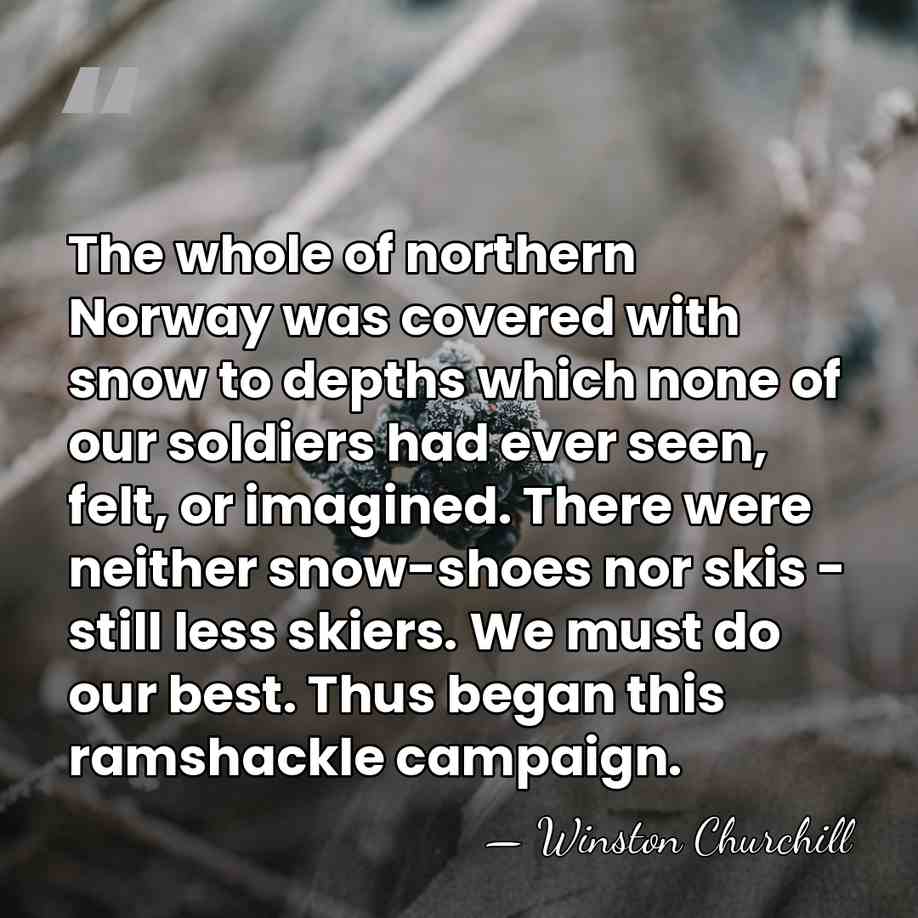 The whole of northern Norway was covered with snow to depths which&hellip; - Winston Churchill
