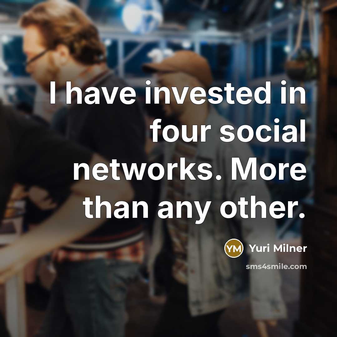 “I have invested in four social networks. More than any…” quote by Yuri Milner