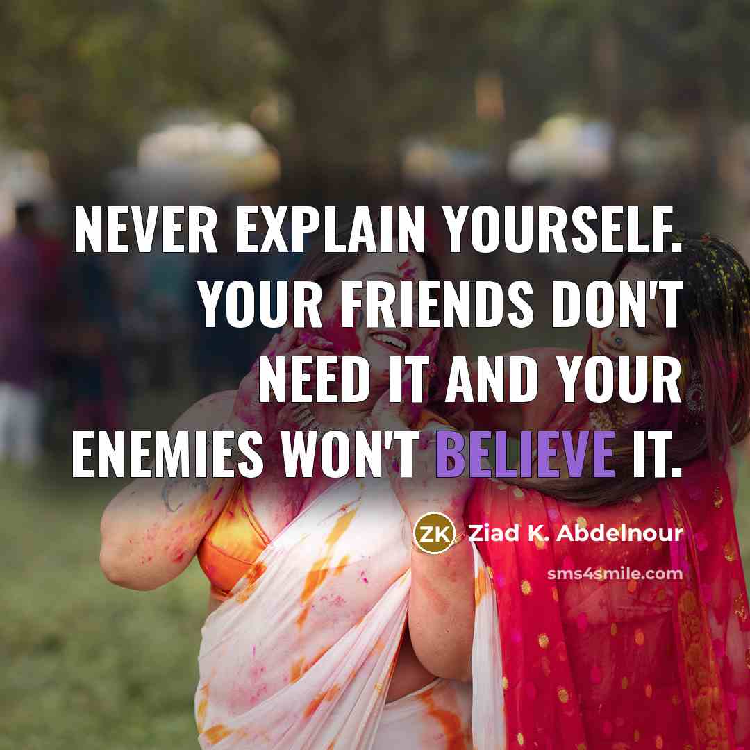 “Never explain yourself. Your friends don't need it and your…” quote by Ziad K. Abdelnour